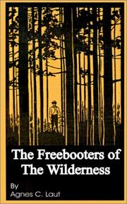 Freebooters of the Wilderness, the by Agnes C. Laut