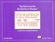 Cover of: My Dad Loves Me, My Dad Has a Disease: A Child's View: Living with Addiction