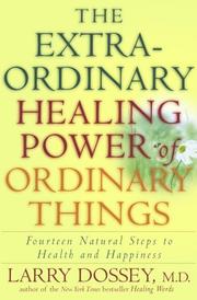 The extraordinary healing power of ordinary things ; fourteen natural steps to health and happiness by Larry Dossey