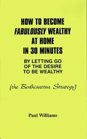 Cover of: How to Become Fabulously Wealthy at Home in 30 Minutes by Letting Go of the Desire to Be Wealthy by Paul Williams