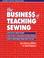 Cover of: The Business of Teaching Sewing: How to Be a Great Teacher : How to Run a Home-Based Teaching Business 