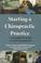 Cover of: Starting a chiropractice practice