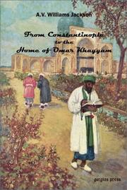 From Constantinople to the Home of Omar Khayyam, Travels in Transcaucasia and Northern Persia from Historic and Literary Research by Abraham Valentine Williams Jackson