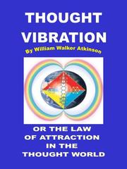 Cover of: Thought Vibration or The Law of Attraction in the Thought World by William Walker Atkinson
