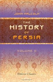 Cover of: The History of Persia: From the most early period to the present time, containing an account of the religion, government, usages, and character of the inhabitants of that kingdom. Volume 2