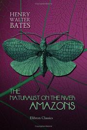 Cover of: The naturalist on the River Amazons: a record of adventures, habits of animals, sketches of Brazilian and Indian life, and aspects of nature under the equator, during eleven years of travel
