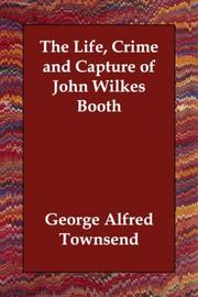 The life, crime, and capture of John Wilkes Booth by George Alfred Townsend