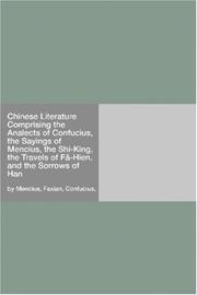Cover of: Chinese Literature Comprising the Analects of Confucius, the Sayings of Mencius, the Shi-King, the Travels of Fâ-Hien, and the Sorrows of Han