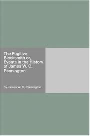 The fugitive blacksmith; or, Events in the history of James W.C. Pennington... by James W. C. Pennington