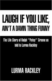Cover of: Laugh if you like, ain't a damn thing funny: based on the life story of Ralph "Petey" Greene as told to ...