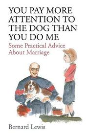 Cover of: You Pay More Attention to the Dog Than You Do Me: Some Practical Advice About Marriage