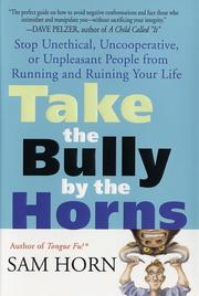 Cover of: Take the Bully by the Horns: Stop Unethical, Uncooperative, or Unpleasant People from Running and Ruining Your Life