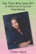 Cover of: Hey There Miss Sassy Girl A Collection of Lyrical Expressions | Tifanie Heard