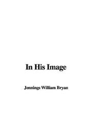 Cover of: In His Image | William Jennings Bryan