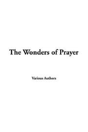Cover of: The Wonders Of Prayer: A Record of Well Authenticated and Wonderful Answers to Prayer