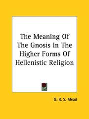 Cover of: The Meaning Of The Gnosis In The Higher Forms Of Hellenistic Religion by G. R. S. Mead