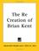 Cover of: The Re Creation of Brian Kent