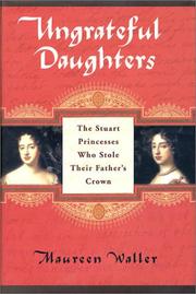 Cover of: Ungrateful daughters: the Stuart princesses who stole their father's crown