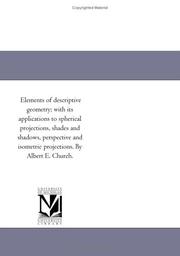 Cover of: Elements of descriptive geometry; with its applications to spherical projections, shades and shadows, perspective and isometric projections. By Albert E. Church. | Michigan Historical Reprint Series