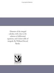 Cover of: Elements of the integral calculus, with a key to the solution of differential equations, and A short table of integrals. By William Elwood Byerly. | Michigan Historical Reprint Series