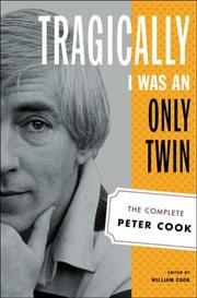 Cover of: Tragically I was an only twin: the complete Peter Cook
