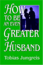Cover of: HOW TO BE AN EVEN GREATER HUSBAND