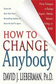 Cover of: How to Change Anybody: Proven Techniques to Reshape Anyone's Attitude, Behavior, Feelings, or Beliefs