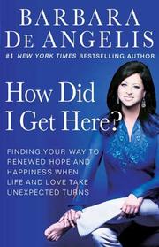 Cover of: How Did I Get Here?: Finding Your Way to Renewed Hope and Happiness When Life and Love Take Unexpected Turns