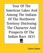 Cover of: Tour of the American Lakes and Among the Indians of the Northwest Territory Disclosing the Character and Prospects of the Indian Race 1833