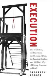 Cover of: Execution: the guillotine, the pendulum, the thousand cuts, the Spanish donkey, and 66 other ways of putting someone to death
