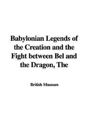 Cover of: Babylonian Legends of the Creation and the Fight Between Bel and the Dragon