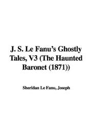 Cover of: J. S. Le Fanu's Ghostly Tales: The Haunted Baronet 1871