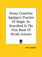 Cover of: Henry Cornelius Agrippa's Practice Of Magic As Described In The First Book Of Occult Science by Henry Morley