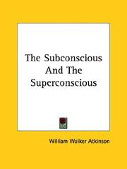 Cover of: The Subconscious And The Superconscious by William Walker Atkinson