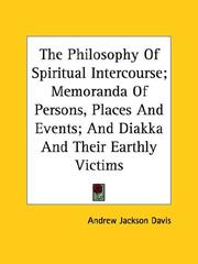 Cover of: The Philosophy Of Spiritual Intercourse; Memoranda Of Persons, Places And Events; And Diakka And Their Earthly Victims