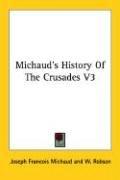 Cover of: Michaud's History Of The Crusades V3