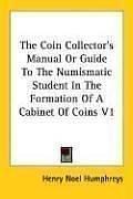 Cover of: The Coin Collector's Manual Or Guide To The Numismatic Student In The Formation Of A Cabinet Of Coins V1