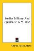 Cover of: Studies Military And Diplomatic 1775-1865 by Charles Francis Adams Jr.