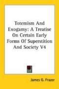 Cover of: Totemism And Exogamy: A Treatise On Certain Early Forms Of Superstition And Society V4
