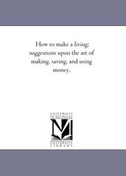 Cover of: How to make a living; suggestions upon the art of making, saving, and using money, | Michigan Historical Reprint Series