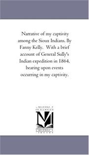 Cover of: Narrative of my captivity among the Sioux Indians. By Fanny Kelly. With a brief account of General Sully/s Indian expedition in 1864, bearing upon events occurring in my captivity. | Michigan Historical Reprint Series