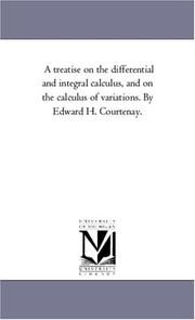 Cover of: A treatise on the differential and integral calculus, and on the calculus of variations. By Edward H. Courtenay. | Michigan Historical Reprint Series