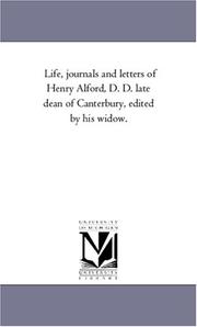 Cover of: Life, journals and letters of Henry Alford, D. D. late dean of Canterbury, edited by his widow. | Michigan Historical Reprint Series