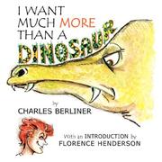 I Want Much More Than A Dinosaur by Charles Berliner