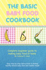 Cover of: The Basic Baby Food Cookbook: Complete beginner guide to making baby food at home.