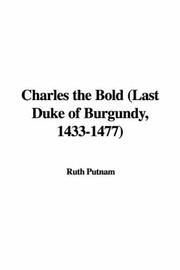 Cover of: Charles the Bold: Last Duke of Burgundy, 1433-1477