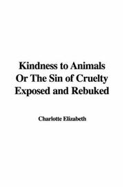 Cover of: Kindness to Animals Or The Sin of Cruelty Exposed and Rebuked