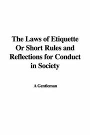 Cover of: The Laws of Etiquette Or Short Rules and Reflections for Conduct in Society | A Gentleman