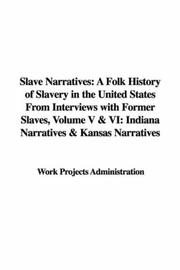Cover of: Slave Narratives: A Folk History of Slavery in the United States From Interviews with Former Slaves, Volume V & VI: Indiana Narratives & Kansas Narratives