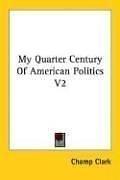 Cover of: My Quarter Century Of American Politics V2 by Champ Clark